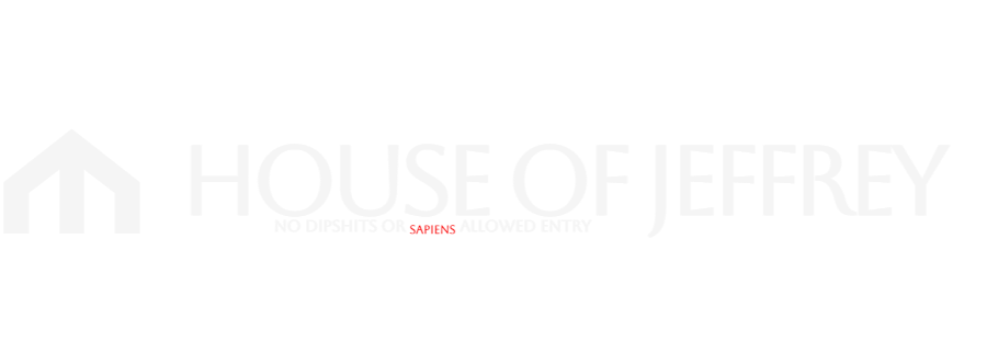 House of Jeffrey: No Dipshits or Sapiens allowed Entry